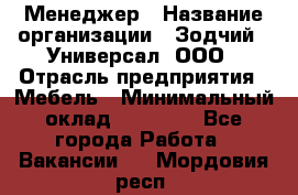 Менеджер › Название организации ­ Зодчий - Универсал, ООО › Отрасль предприятия ­ Мебель › Минимальный оклад ­ 15 000 - Все города Работа » Вакансии   . Мордовия респ.
